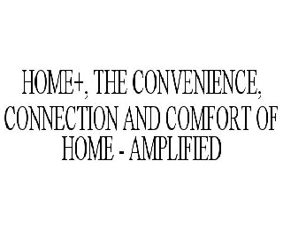 Trademark Logo HOME+, THE CONVENIENCE, CONNECTION AND COMFORT OF HOME - AMPLIFIED