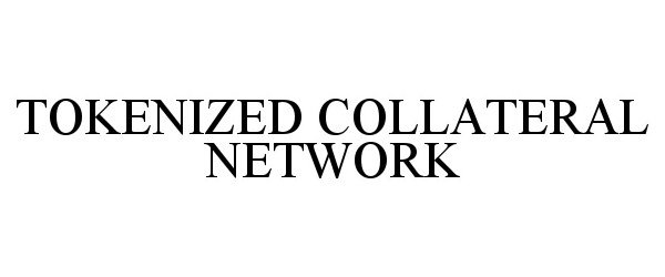 Trademark Logo TOKENIZED COLLATERAL NETWORK