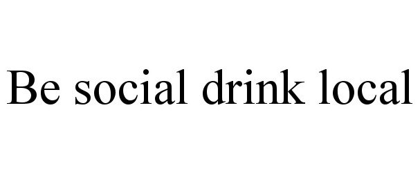 Trademark Logo BE SOCIAL DRINK LOCAL