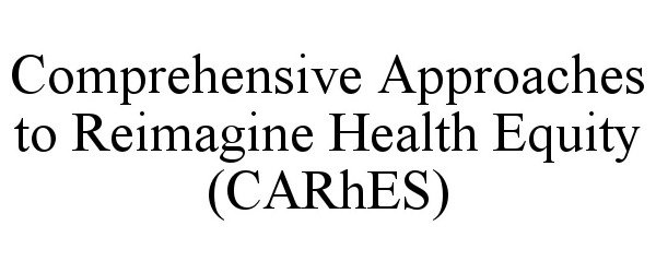 COMPREHENSIVE APPROACHES TO REIMAGINE HEALTH EQUITY (CARHES)