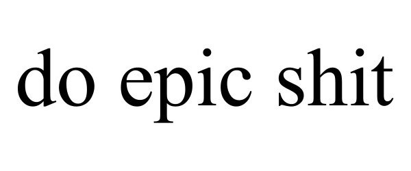 Trademark Logo DO EPIC SHIT