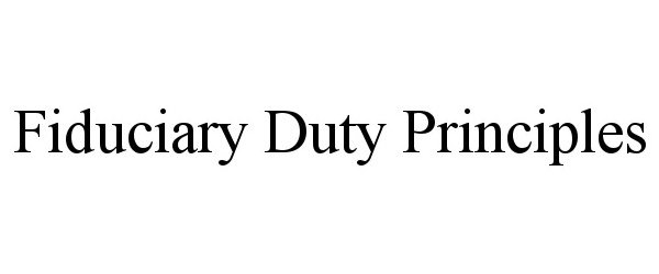 Trademark Logo FIDUCIARY DUTY PRINCIPLES