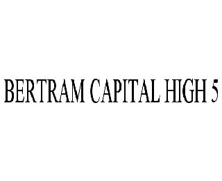  BERTRAM CAPITAL HIGH 5