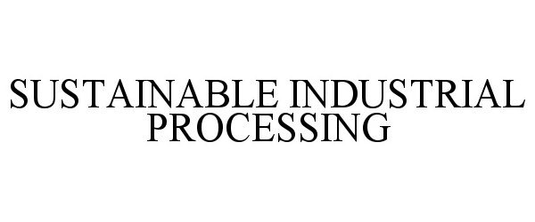 Trademark Logo SUSTAINABLE INDUSTRIAL PROCESSING