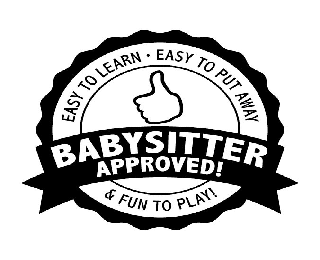 Trademark Logo BABYSITTER APPROVED! EASY TO LEARN - EASY TO PUT AWAY &amp; FUN TO PLAY!