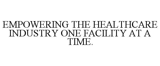  EMPOWERING THE HEALTHCARE INDUSTRY ONE FACILITY AT A TIME.