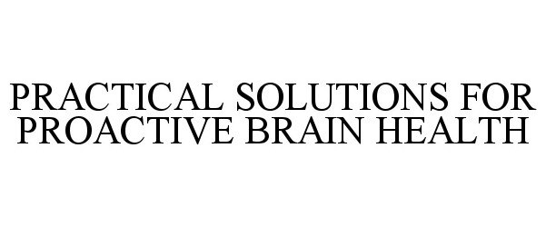 Trademark Logo PRACTICAL SOLUTIONS FOR PROACTIVE BRAIN HEALTH