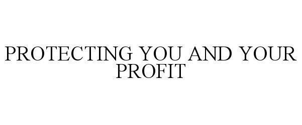  PROTECTING YOU AND YOUR PROFIT