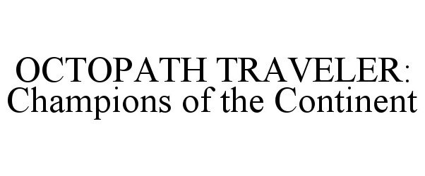 Trademark Logo OCTOPATH TRAVELER: CHAMPIONS OF THE CONTINENT