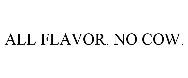Trademark Logo ALL FLAVOR. NO COW.