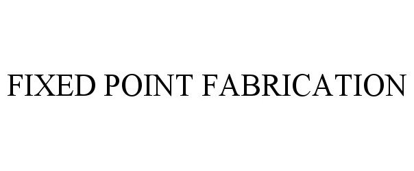 Trademark Logo FIXED POINT FABRICATION