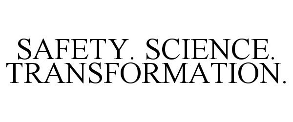  SAFETY. SCIENCE. TRANSFORMATION.
