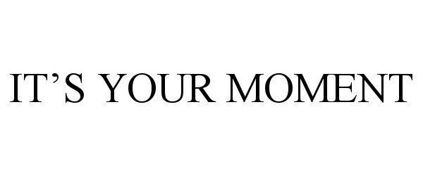 Trademark Logo IT'S YOUR MOMENT