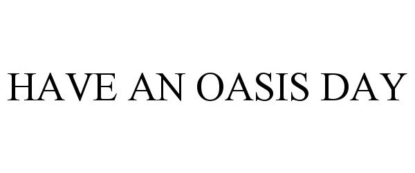  HAVE AN OASIS DAY