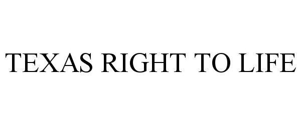 Trademark Logo TEXAS RIGHT TO LIFE