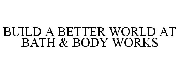  BUILD A BETTER WORLD AT BATH &amp; BODY WORKS