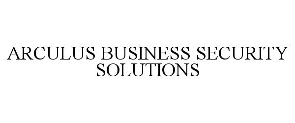 Trademark Logo ARCULUS BUSINESS SECURITY SOLUTIONS