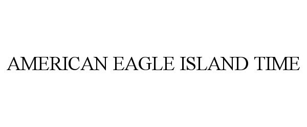  AMERICAN EAGLE ISLAND TIME