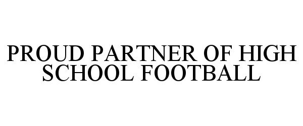 Trademark Logo PROUD PARTNER OF HIGH SCHOOL FOOTBALL