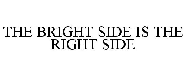  THE BRIGHT SIDE IS THE RIGHT SIDE