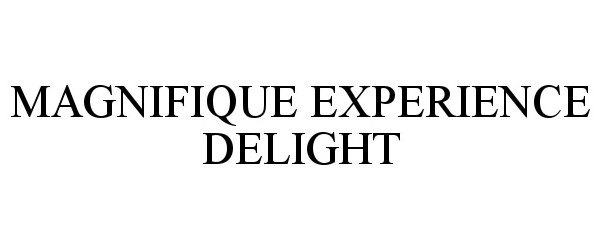  MAGNIFIQUE EXPERIENCE DELIGHT