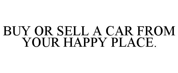 Trademark Logo BUY OR SELL A CAR FROM YOUR HAPPY PLACE.
