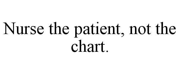 Trademark Logo NURSE THE PATIENT, NOT THE CHART.