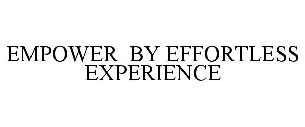  EMPOWER BY EFFORTLESS EXPERIENCE