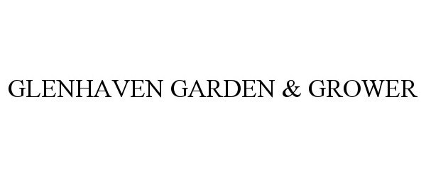 Trademark Logo GLENHAVEN GARDEN &amp; GROWER