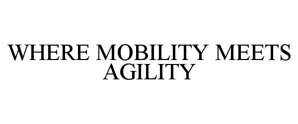 WHERE MOBILITY MEETS AGILITY