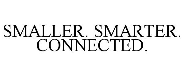  SMALLER. SMARTER. CONNECTED.