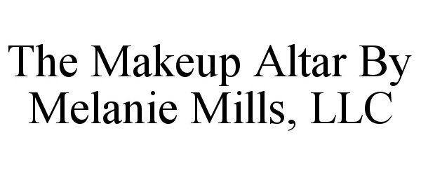  THE MAKEUP ALTAR BY MELANIE MILLS, LLC