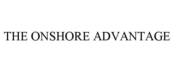 Trademark Logo THE ONSHORE ADVANTAGE