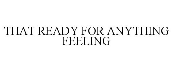 THAT READY FOR ANYTHING FEELING