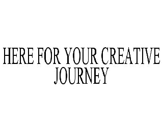  HERE FOR YOUR CREATIVE JOURNEY