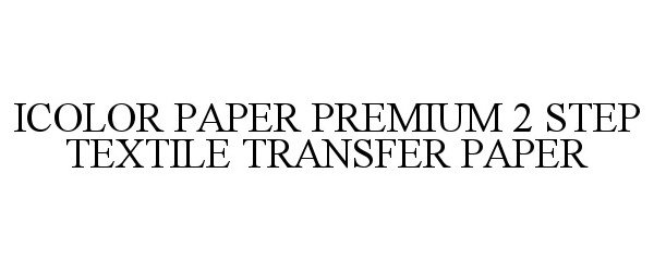 Trademark Logo ICOLOR PAPER PREMIUM 2 STEP TEXTILE TRANSFER PAPER