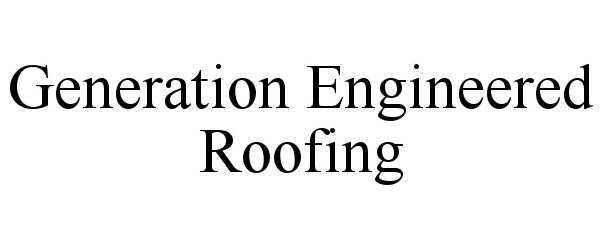 Trademark Logo GENERATION ENGINEERED ROOFING