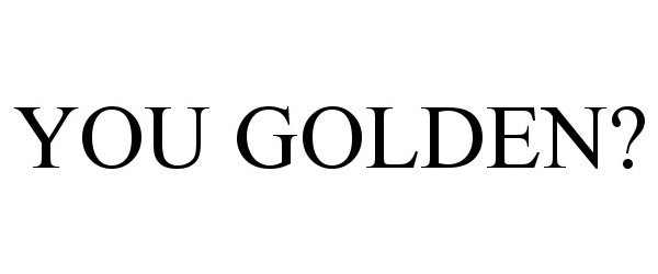  YOU GOLDEN?