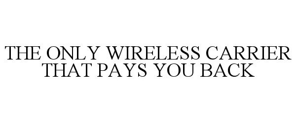  THE ONLY WIRELESS CARRIER THAT PAYS YOU BACK