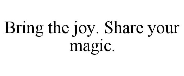  BRING THE JOY. SHARE YOUR MAGIC.