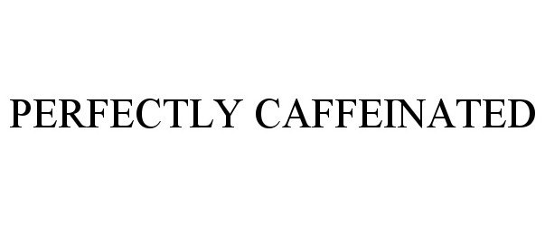 Trademark Logo PERFECTLY CAFFEINATED