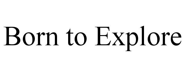 Trademark Logo BORN TO EXPLORE