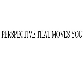 Trademark Logo PERSPECTIVE THAT MOVES YOU