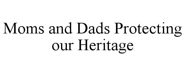  MOMS AND DADS PROTECTING OUR HERITAGE