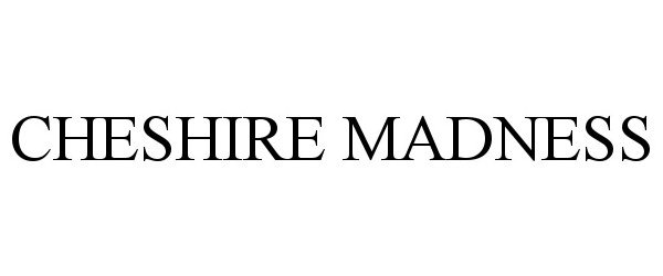 Trademark Logo CHESHIRE MADNESS