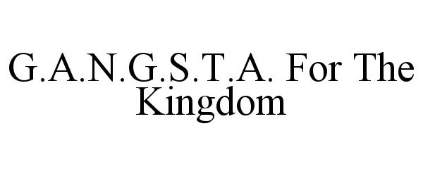 Trademark Logo G.A.N.G.S.T.A. FOR THE KINGDOM