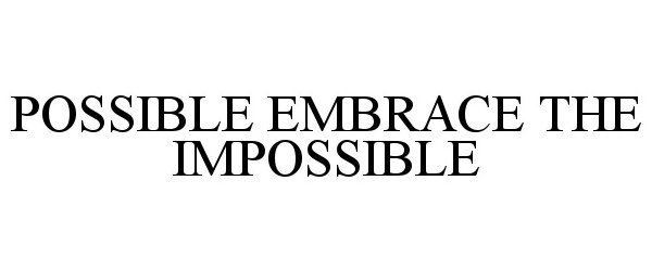  POSSIBLE EMBRACE THE IMPOSSIBLE