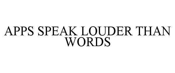 Trademark Logo APPS SPEAK LOUDER THAN WORDS