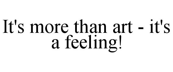  IT'S MORE THAN ART - IT'S A FEELING!