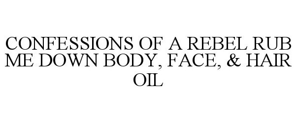  CONFESSIONS OF A REBEL RUB ME DOWN BODY, FACE, &amp; HAIR OIL